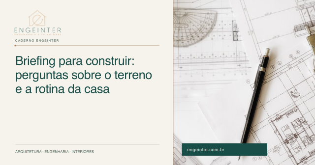 Briefing para construir: perguntas sobre o terreno e a rotina da casa