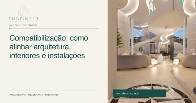 Compatibilização: como alinhar arquitetura, interiores e instalações