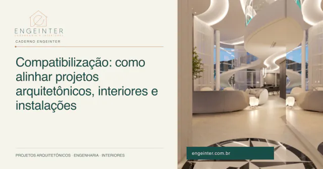 Compatibilização: como alinhar projetos arquitetônicos, interiores e instalações