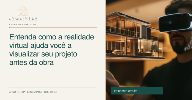 Entenda como a realidade virtual ajuda você a visualizar seu projeto antes da obra
